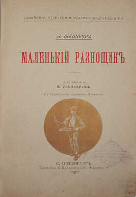 Женневре А. Маленький разносчик / С фр. М. Гранстрем; рис. худож. Жоффруа. СПб.: Изд. Э. Гранстрема, ценз. 1894.
